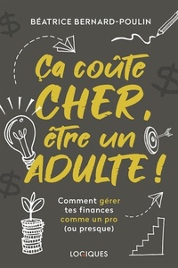 Béatrice Bernard-Poulin - Ca coûte cher, être un adulte ! - Comment gérer tes finances comme un pro (ou presque).