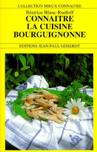 Béatrice Blanc-Rudloff - Connaître la cuisine bourguignonne.