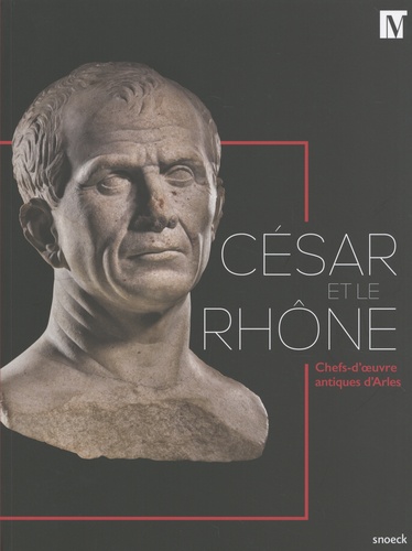 César et le Rhône. Chefs-d'oeuvre antiques d'Arles