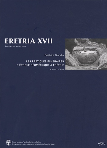 Béatrice Blandin - Les pratiques funéraires d'époque géométrique à Erétrie - Espace des vivants, demeures des morts Volume 1, Texte.