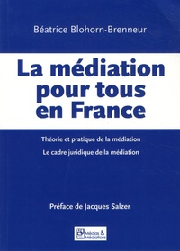 Béatrice Blohorn-Brenneur - La médiation pour tous en France - Théorie et pratique de la médiation ; Le cadre juridique de la médiation.