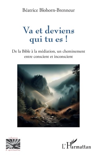 Béatrice Blohorn-Brenneur - Va et deviens qui tu es ! - De la Bible à la médiation, un cheminement entre conscient et inconscient.