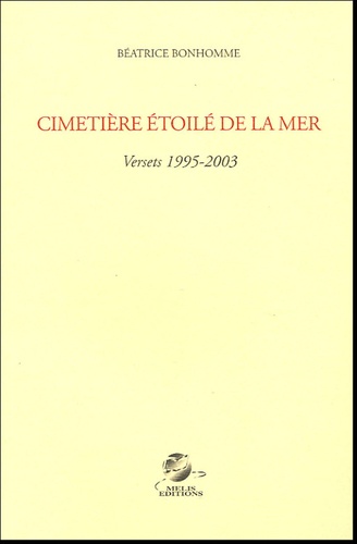 Béatrice Bonhomme - Cimetière étoilé de la mer - Versets 1995-2003.