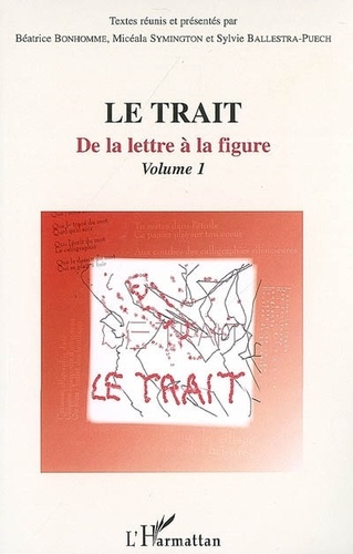 Béatrice Bonhomme et Micéala Symington - Le trait - Volume 1, De la lettre à la figure.