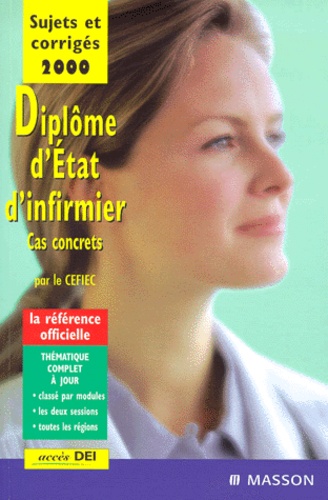 Béatrice Bouchaillou et  CEFIEC - DIPLOME D'ETAT D'INFIRMIER. - Cas concrets, Sujets et corrigés 2000.