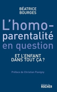 Béatrice Bourges - L'homoparentalité en question - Et l'enfant dans tout ça ?.