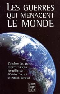 Les Guerres Qui Menacent Le Monde. L'Analyse Des Grands Experts Francais Recueillie Par Beatrice Bouvet Et Patrick Denaud