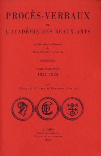 Béatrice Bouvier et François Fossier - Procès-verbaux de l'Académie des beaux-arts - Tome 3, 1821-1825.