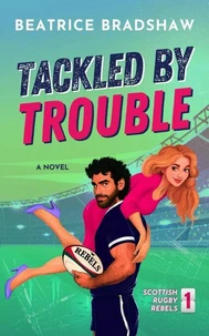 Tackled by Trouble: An Enemies-to-Lovers Rugby Romance