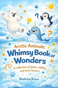 Arctic Animals: Whimsy Book of Wonders A collection of jokes, riddles, and brain teasers
