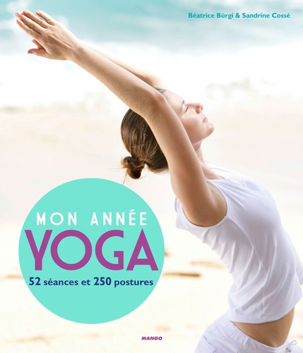 Béatrice Bürgi et Sandrine Cossé - Mon année yoga - 52 séances, 250 postures.