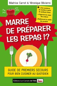 Béatrice Carrot et Véronique Bévierre - Marre de préparer les repas !? - Guide de premiers secours pour bien cuisiner au quotidien.