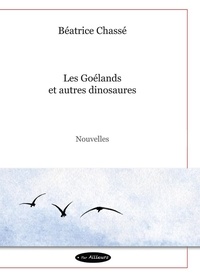 Béatrice Chassé - Les Goélands et autres dinosaures.