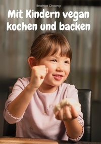 Beatrice Choong - Mit Kindern vegan kochen und backen.