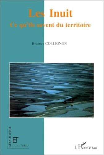 Béatrice Collignon - Les Inuit - Ce qu'ils savent du territoire.