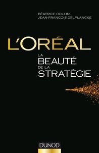 Béatrice Collin et Jean-François Delplancke - L'Oréal, La beauté de la stratégie.