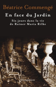 Béatrice Commengé - En face du Jardin - Six jours dans la vie de Rainer Maria Rilke.