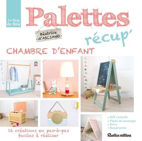 Béatrice d' Asciano - Palettes récup' chambre d'enfant - 16 créations en pas-à-pas faciles à réaliser.