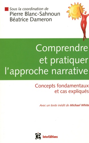Béatrice Dameron et Pierre Blanc-Sahnoun - Comprendre et pratiquer l'approche narrative - Concepts fondamentaux et cas expliqués.