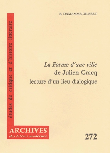 Béatrice Dammame-Gilbert - La Forme D'Une Ville De Julien Gracq. Lecture D'Un Lieu Dialogique.