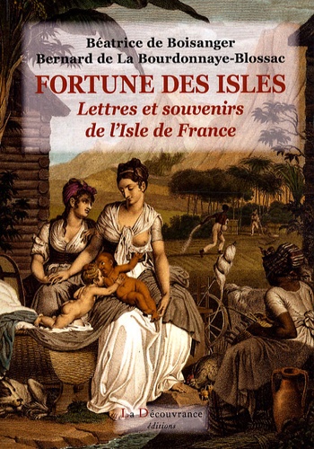 Béatrice de Boisanger et Bernard de La Bourdonnaye-Blossac - Fortunes des isles - Lettres et souvenirs de l'Isle de France.