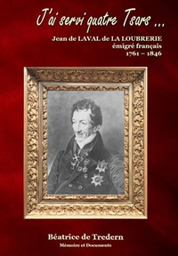 Béatrice de Tredern - J'ai servi quatre Tsars... - Jean de Laval de la Loubrerie, émigré français (1761-1846).