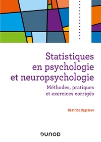 Béatrice Degraeve - Statistiques en psychologie et neuropsychologie - Méthodes, pratiques et exercices corrigés.