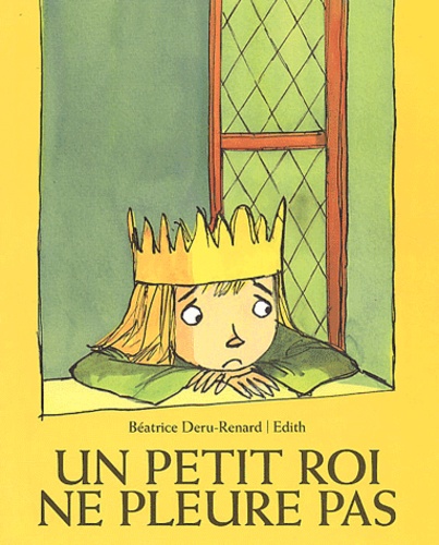 Béatrice Deru-Renard et  Edith - Un petit roi ne pleure pas.
