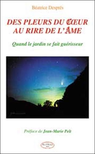 Béatrice Després - Des pleurs du coeur au rire de l'âme - Quand le jardin se fait guérisseur.