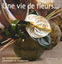 Béatrice Edel et Philippe Haetty - Une vie de fleurs... - 50 compositions classiques et modernes.