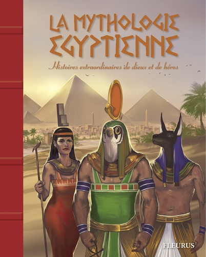 Béatrice Egémar et Fabien Jacques - La mythologie égyptienne - Histoires extraordinaires de dieux et de héros.