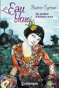 Béatrice Egémar - Un parfum d'histoire Tome 3 : L'Eau bleue.