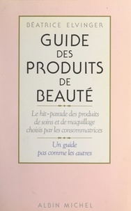 Béatrice Elvinger - Guide des produits de beauté - Le hit-parade des produits de soins et de maquillage choisis par les consommatrices.