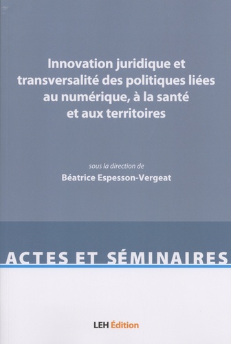 Innovation juridique et transversalité des politiques liées au numérique, à la santé et aux territoires. Actes du colloque tenu à la faculté de droit de Saint-Etienne le 28 septembre 2017