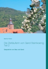 Beatrice Farber - Die Zeitläuferin von Gerd Steinkoenig Teil 2 - Gespräche von Bea und Gerd.