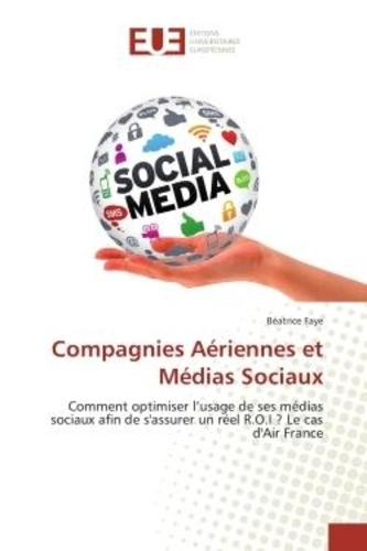 Beatrice Faye - Compagnies Aériennes et Médias Sociaux - Comment optimiser l'usage de ses médias sociaux afin de s'assurer un réel R.O.I ? Le cas d'Air Franc.