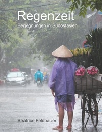 Beatrice Feldbauer - Regenzeit - Begegnungen in Südostasien.
