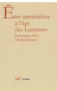 Béatrice Fink - Etre matérialiste à l'âge des Lumières - Hommage offert à Roland Desné.