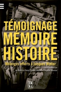 Béatrice Fleury et Arnaud Mercier - Temoignage, mémoire et histoire - Mélanges offerts à Jacques Walter.