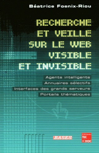 Béatrice Foenix-Riou - Recherche Et Veille Sur Le Web Visible Et Invisible. Agents Intelligents, Annuaires Selectifs, Interfaces Des Grands Serveurs, Portails Themathiques.