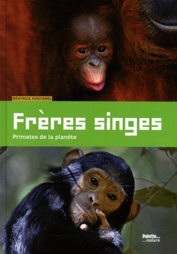 Béatrice Fontanel - Frères singes - Primates de la planète.