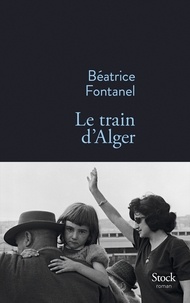 Béatrice Fontanel - Le train d'Alger.