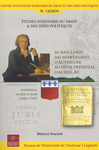 Béatrice Fourniel - Du bailliage des montagnes d'Auvergne au siège présidial d'Aurillac - Institution, société et droit (1366-1790).