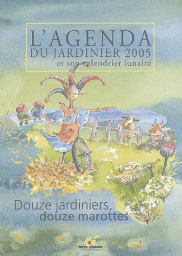 Béatrice Gauge - L'agenda du jardinier 2005 et son calendrier lunaire - Douze jardiniers, douze marottes.