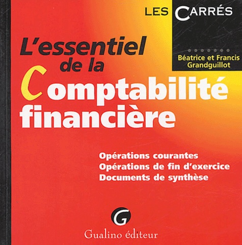 Béatrice Grandguillot et Francis Grandguillot - L'essentiel de la comptabilité financière - Opérations courantes, Opérations de fin d'exercice, Documents de synthèse.