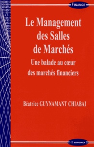 Béatrice Guynamant Chiabai - Le management des salles de marchés - Une balade au coeur des marchés financiers.