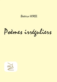 Béatrice Horel - Poèmes irréguliers.