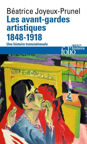 Béatrice Joyeux-Prunel - Les avant-gardes artistiques 1848-1920 - Une histoire transnationale.