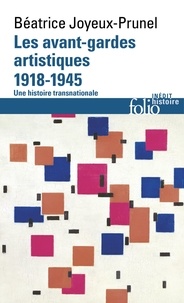 Béatrice Joyeux-Prunel - Les avant-gardes artistiques (1918-1945) - Une histoire transnationale.