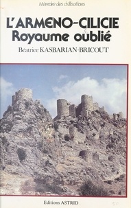 Béatrice Kasbarian-Bricout - L'Arméno-Cilicie, royaume oublié.